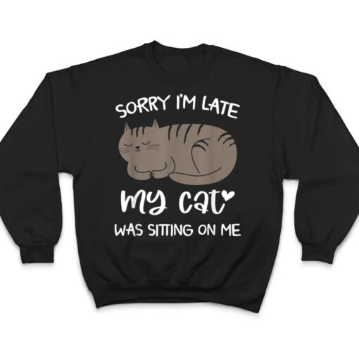 Sorry i'm late my cat was sitting on me  Funny Cat Ver 2 T Shirt