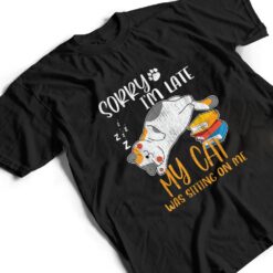 Sorry i'm late my cat was sitting on me shirt Funny Cat Ver 1 T Shirt - Dream Art Europa