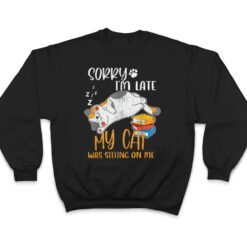 Sorry i'm late my cat was sitting on me shirt Funny Cat Ver 1 T Shirt - Dream Art Europa