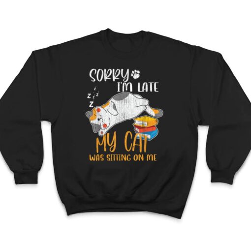 Sorry i'm late my cat was sitting on me shirt Funny Cat Ver 1 T Shirt