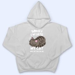 Sorry i'm late my cat was sitting on me shirt Funny Cat Ver 2 T Shirt - Dream Art Europa