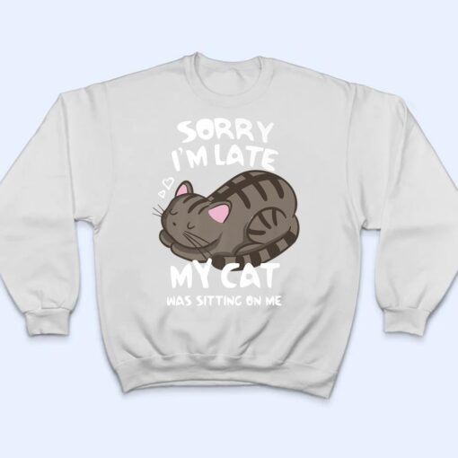 Sorry i'm late my cat was sitting on me shirt Funny Cat Ver 2 T Shirt