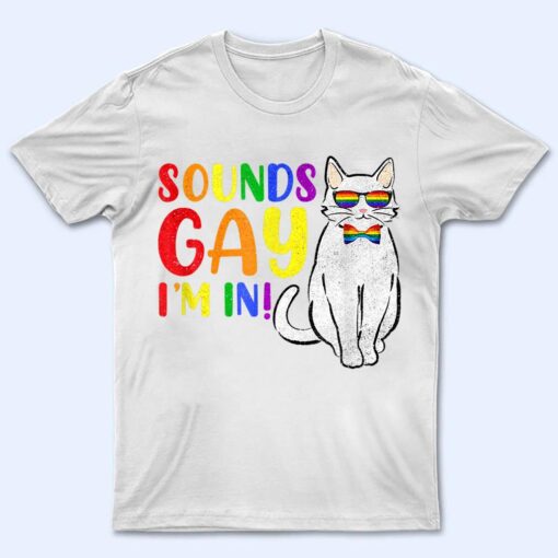 Sounds Gay I M In Cat Funny Pun Gift Pride Month LGBQ T Shirt