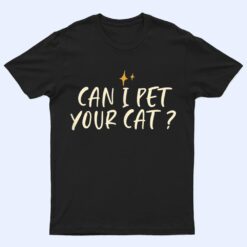 Stars Funny Friend Saying Can I Pet Your Cat T Shirt