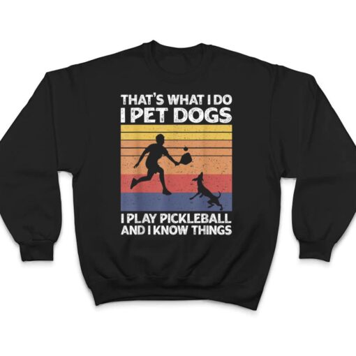 That's What I Do I Pet Dogs I Play Pickleball I Know Things Ver 2 T Shirt