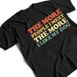 The More People I Meet The More I Like My Dog T Shirt - Dream Art Europa