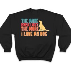 The More People I Meet The More I Love My Dog Funny Quotes T Shirt - Dream Art Europa