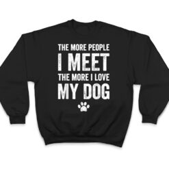 The more people I meet the more I love my dog - dog lover T Shirt - Dream Art Europa