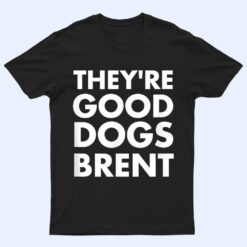 They're Good Dogs Brent T Shirt