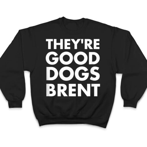 They're Good Dogs Brent T Shirt