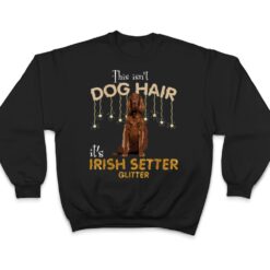 This Isn't Dog Hair It's Irish Setter Glitter T Shirt - Dream Art Europa