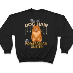 This Isn't Dog Hair It's Pomeranian Glitter T Shirt - Dream Art Europa