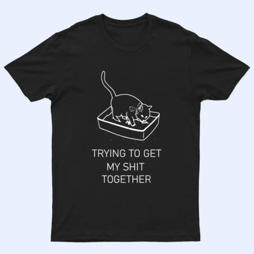 Trying to Get My Sht Together Cat in Litterbox Novelty T Shirt