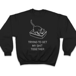 Trying to Get My Sht Together Cat in Litterbox Novelty T Shirt - Dream Art Europa