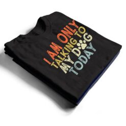 Vintage Funny I Am Only Talking To My Dog Today T Shirt - Dream Art Europa