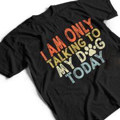 Vintage Funny I Am Only Talking To My Dog Today T Shirt - Dream Art Europa