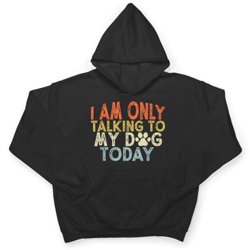 Vintage Funny I Am Only Talking To My Dog Today T Shirt