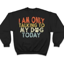 Vintage Funny I Am Only Talking To My Dog Today T Shirt - Dream Art Europa