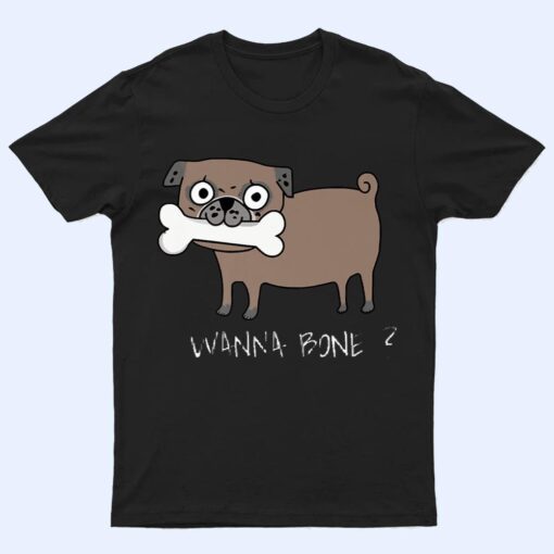 Wanna-Bone funny dog T Shirt
