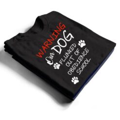 Warning Our Dog Flunked Out Of Obedience School Apparel T Shirt - Dream Art Europa