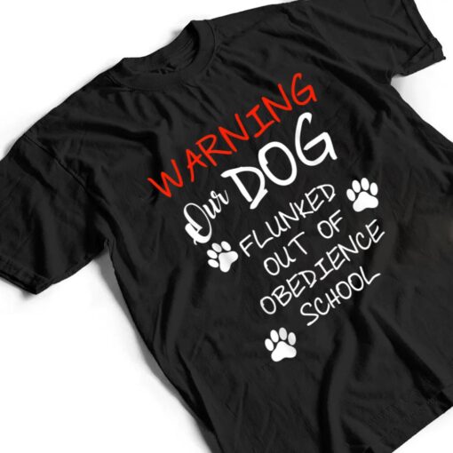 Warning Our Dog Flunked Out Of Obedience School Apparel T Shirt