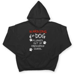 Warning Our Dog Flunked Out Of Obedience School Apparel T Shirt - Dream Art Europa