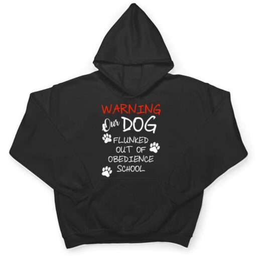 Warning Our Dog Flunked Out Of Obedience School Apparel T Shirt
