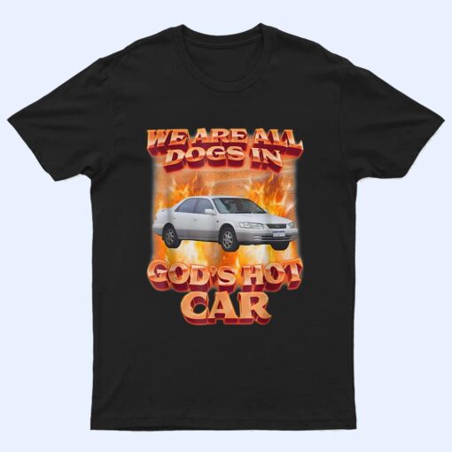 We Are All Dogs In God's Hot Car Funny T Shirt