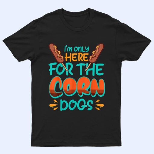 Wh Vwol I'm Only Here For The Corn Dogs T Shirt