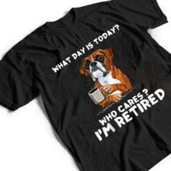 What Day Is Today Who Care I'm Retired Funny Boxer Dog T Shirt - Dream Art Europa