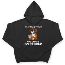 What Day Is Today Who Care I'm Retired Funny Boxer Dog T Shirt - Dream Art Europa