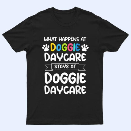 What happens at doggie daycare Quote Dog Daycare Worker T Shirt