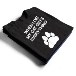 When I Die My Cat Gets Everything - Cat Lovers, Funny Cat T Shirt - Dream Art Europa