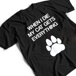 When I Die My Cat Gets Everything - Cat Lovers, Funny Cat T Shirt - Dream Art Europa