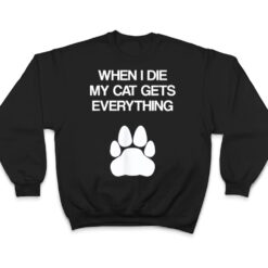 When I Die My Cat Gets Everything - Cat Lovers, Funny Cat T Shirt - Dream Art Europa