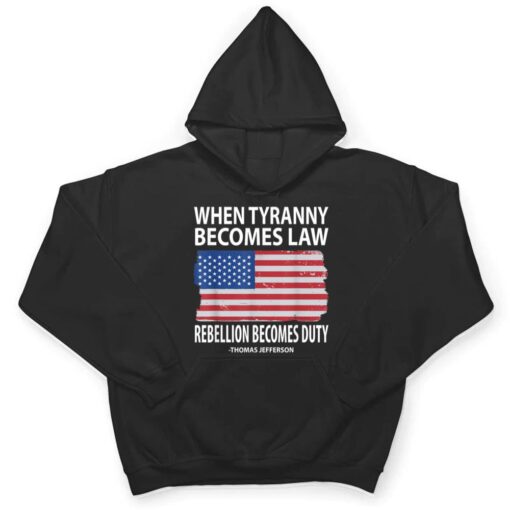When Tyranny Becomes Law Rebellion Becomes Duty T Shirt