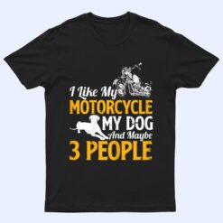 Womens Funny Biker I Like My Motorcycle My Dog And Maybe 3 People T Shirt