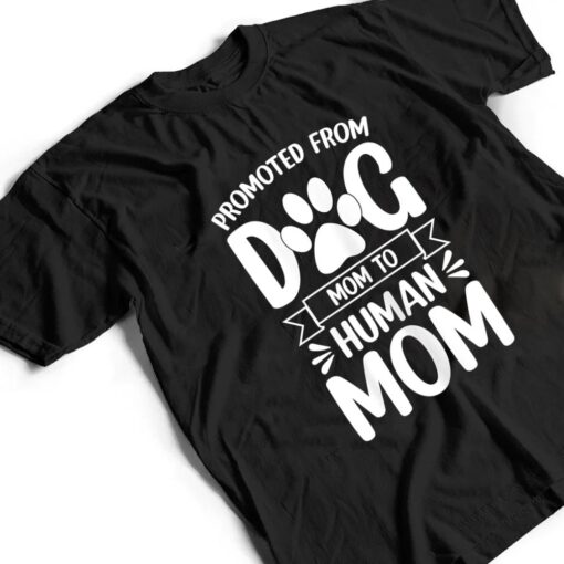 Womens Funny New Mom Baby Promoted from Dog Mom to Human Mom T Shirt