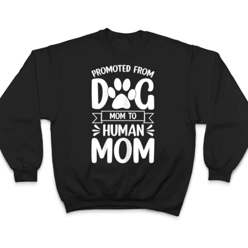 Womens Funny New Mom Baby Promoted from Dog Mom to Human Mom T Shirt