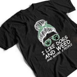 Womens I Like Dogs And Weed And Maybe 3 People Messy Bun T Shirt - Dream Art Europa