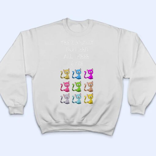 Yes I Really Do Need All These Cats T Shirt