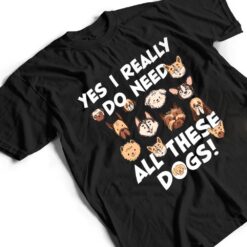 Yes I really do need all these dogs Rescue Dog Lover Owner T Shirt - Dream Art Europa