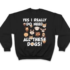 Yes I really do need all these dogs Rescue Dog Lover Owner T Shirt - Dream Art Europa