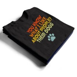 You Know What I Like About People Their Dogs Funny Dog Lover T Shirt - Dream Art Europa