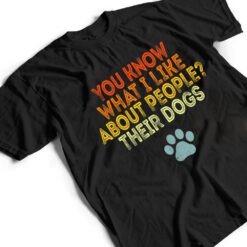 You Know What I Like About People Their Dogs Funny Dog Lover T Shirt - Dream Art Europa