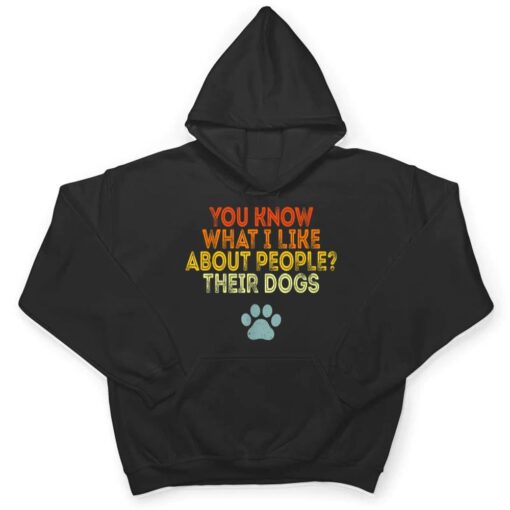 You Know What I Like About People Their Dogs Funny Dog Lover T Shirt