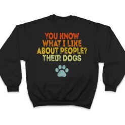 You Know What I Like About People Their Dogs Funny Dog Lover T Shirt - Dream Art Europa