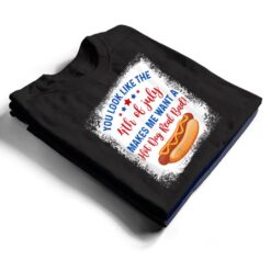 You Look Like 4th Of July Makes Me Want A Hot Dog Real Bad Ver 2 T Shirt - Dream Art Europa