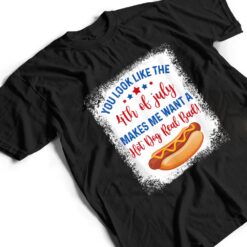 You Look Like 4th Of July Makes Me Want A Hot Dog Real Bad Ver 2 T Shirt - Dream Art Europa