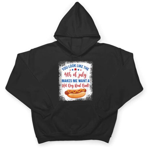 You Look Like 4th Of July Makes Me Want A Hot Dog Real Bad Ver 2 T Shirt